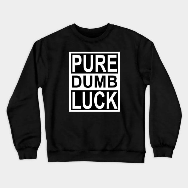 Pure Dumb Luck Crewneck Sweatshirt by flimflamsam